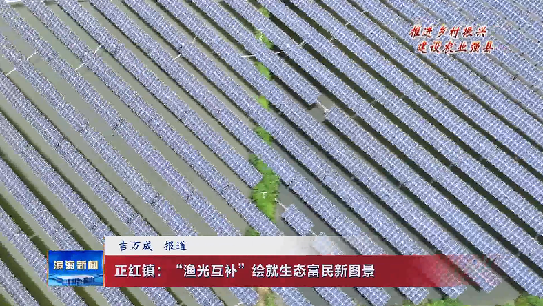 【推進(jìn)鄉(xiāng)村振興?建設(shè)農(nóng)業(yè)強(qiáng)縣】正紅鎮(zhèn)：“漁光